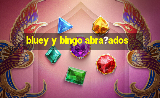 bluey y bingo abra?ados