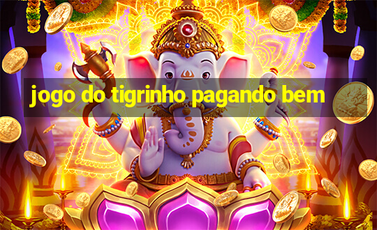 jogo do tigrinho pagando bem