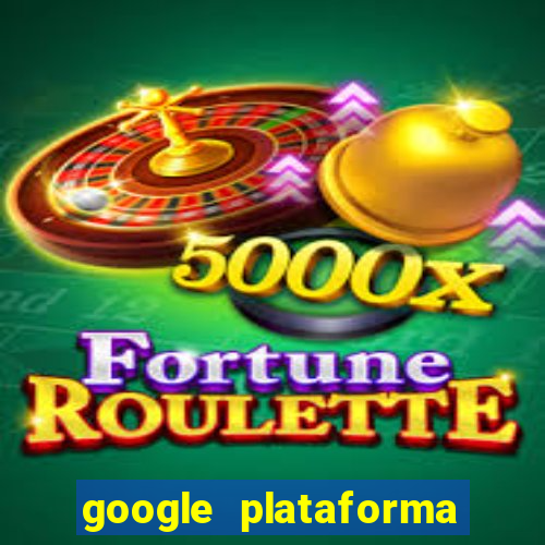 google plataforma de jogos