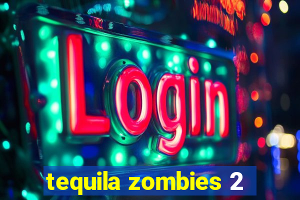 tequila zombies 2