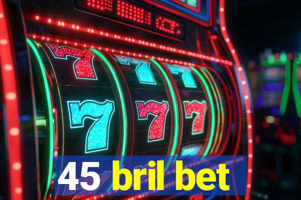 45 bril bet