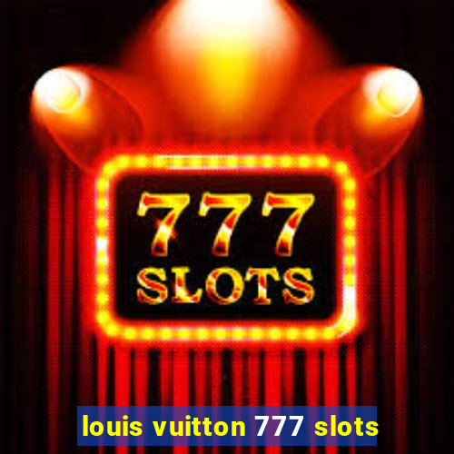 louis vuitton 777 slots