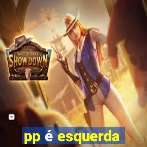 pp é esquerda