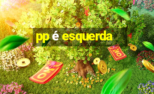 pp é esquerda