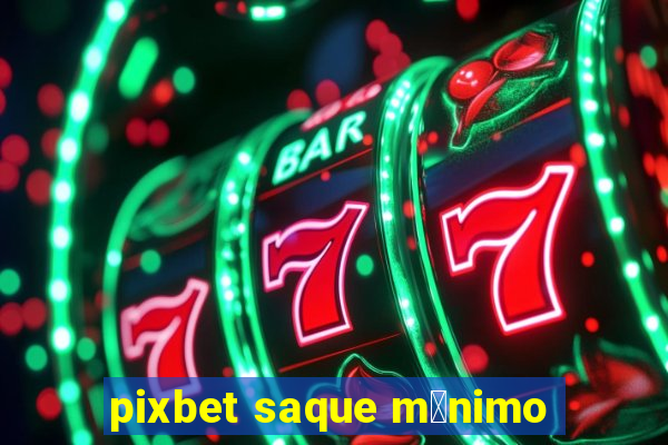 pixbet saque m铆nimo