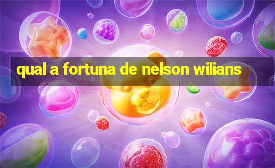 qual a fortuna de nelson wilians