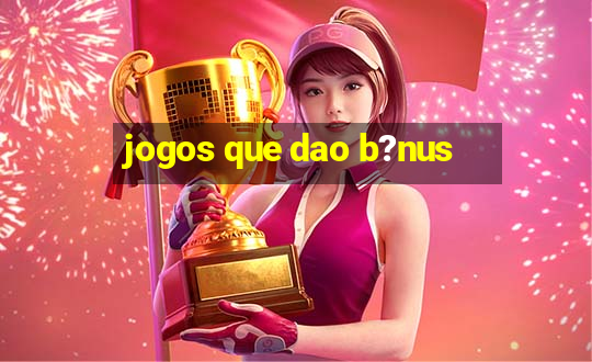 jogos que dao b?nus