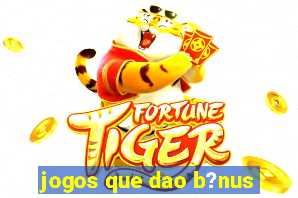 jogos que dao b?nus