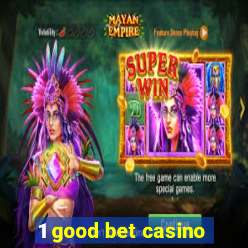 1 good bet casino