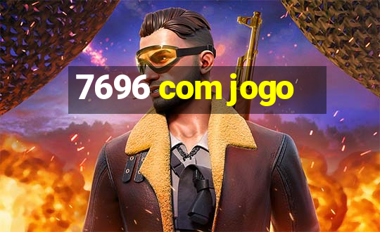 7696 com jogo