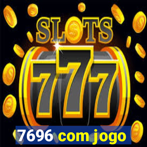 7696 com jogo