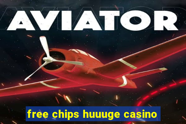 free chips huuuge casino