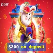 $300 no deposit bonus casino