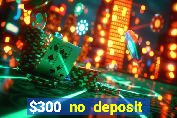 $300 no deposit bonus casino