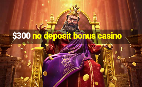 $300 no deposit bonus casino