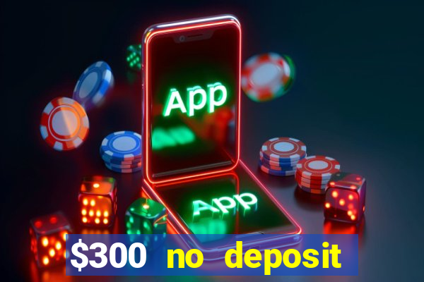 $300 no deposit bonus casino