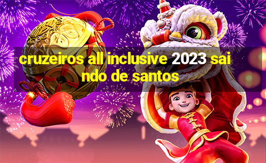 cruzeiros all inclusive 2023 saindo de santos