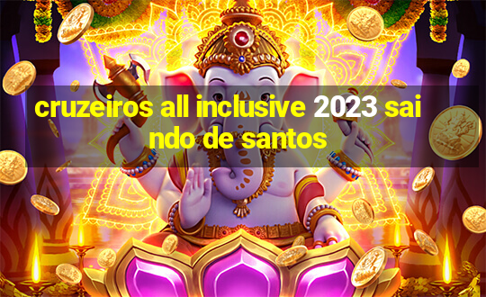 cruzeiros all inclusive 2023 saindo de santos