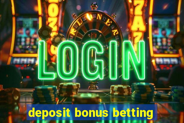 deposit bonus betting