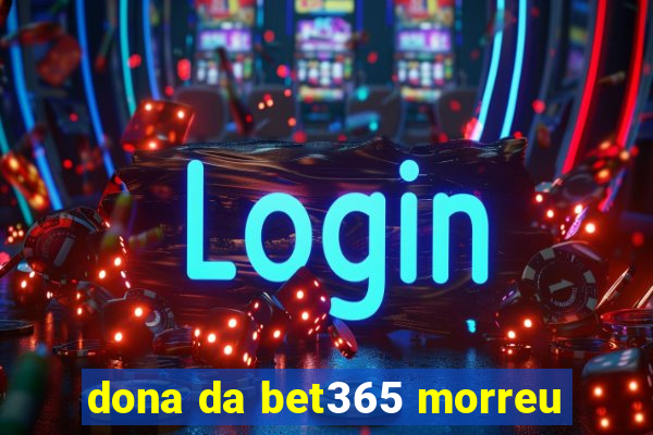 dona da bet365 morreu