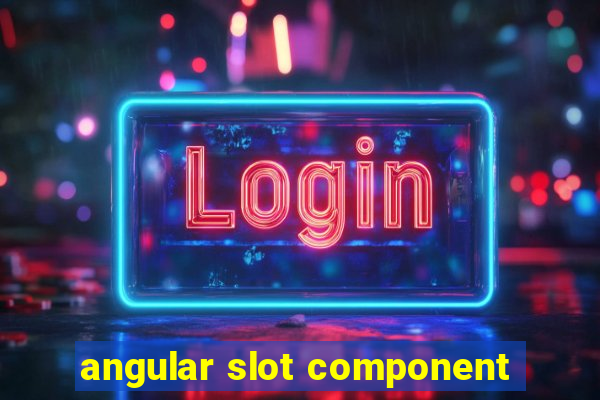 angular slot component