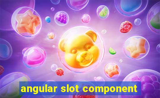 angular slot component