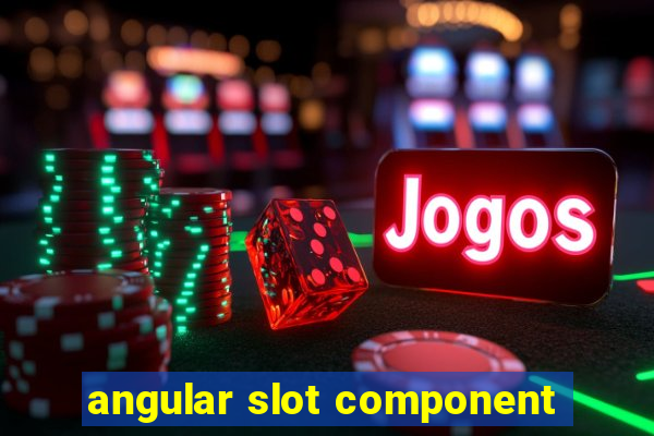 angular slot component