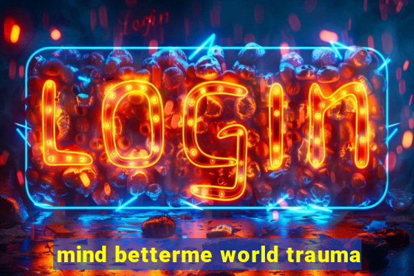 mind betterme world trauma