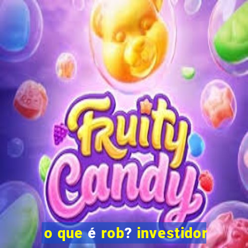 o que é rob? investidor