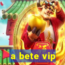 a bete vip