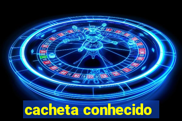 cacheta conhecido