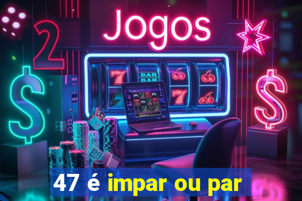 47 é impar ou par