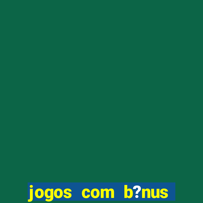 jogos com b?nus sem depósito