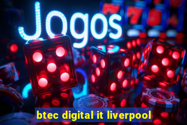 btec digital it liverpool