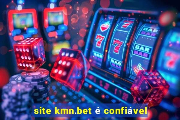 site kmn.bet é confiável