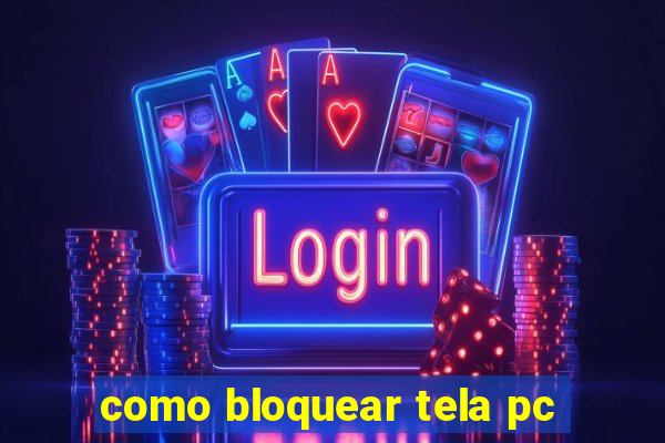 como bloquear tela pc