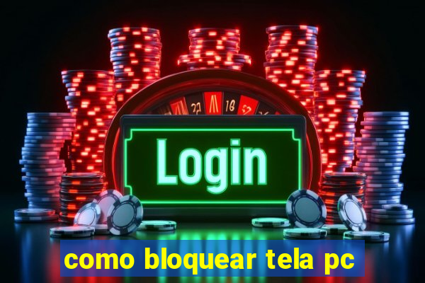 como bloquear tela pc