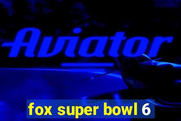 fox super bowl 6