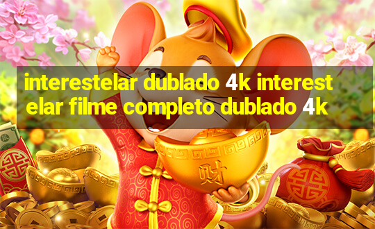 interestelar dublado 4k interestelar filme completo dublado 4k