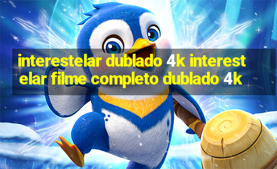 interestelar dublado 4k interestelar filme completo dublado 4k