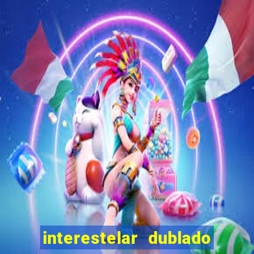 interestelar dublado 4k interestelar filme completo dublado 4k