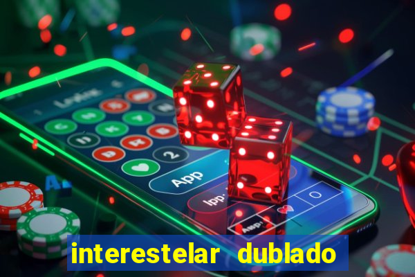 interestelar dublado 4k interestelar filme completo dublado 4k