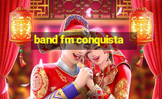 band fm conquista