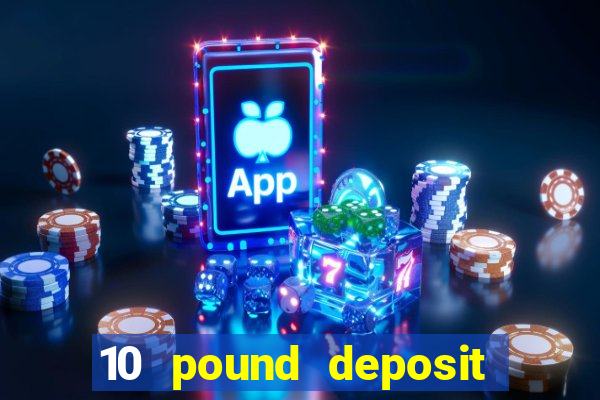 10 pound deposit casino sites