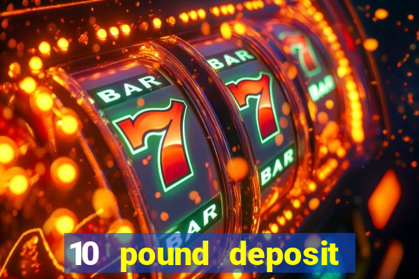 10 pound deposit casino sites