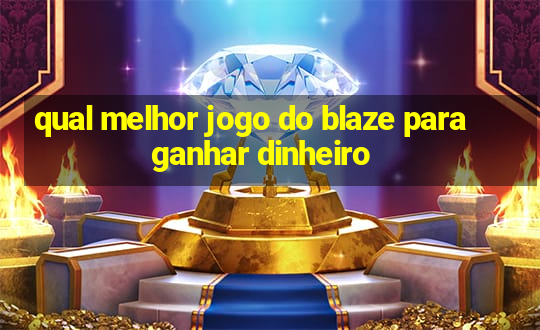 qual melhor jogo do blaze para ganhar dinheiro