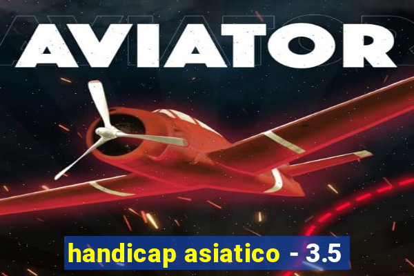 handicap asiatico - 3.5