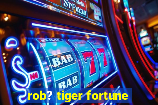 rob? tiger fortune