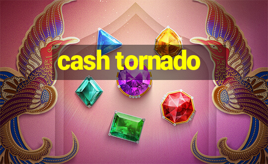 cash tornado