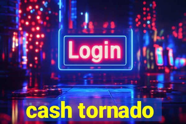 cash tornado